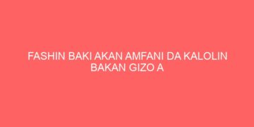 FASHIN BAKI AKAN AMFANI DA KALOLIN BAKAN GIZO A WANNAN ZAMANI