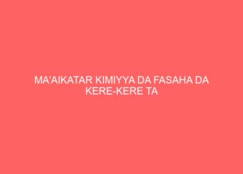 MA’AIKATAR KIMIYYA DA FASAHA DA KERE-KERE TA KADDAMAR DA SHIRIN KOYAR DA ILIMIN NA’URA MAI KWAKWALWA A BIRNI DA KARKARA NA JIHAR KANO