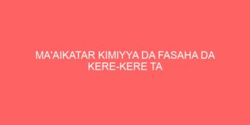 MA’AIKATAR KIMIYYA DA FASAHA DA KERE-KERE TA KADDAMAR DA SHIRIN KOYAR DA ILIMIN NA’URA MAI KWAKWALWA A BIRNI DA KARKARA NA JIHAR KANO