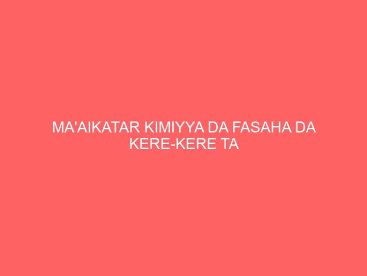MA’AIKATAR KIMIYYA DA FASAHA DA KERE-KERE TA KADDAMAR DA SHIRIN KOYAR DA ILIMIN NA’URA MAI KWAKWALWA A BIRNI DA KARKARA NA JIHAR KANO