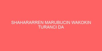 SHAHARARREN MARUBUCIN WAƘOƘIN TURANCI DA HAUSA…YA CIWO BABBAR LAMBAR YABO